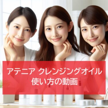 アテニア クレンジングオイルの使い方＜参考動画をまとめました＞